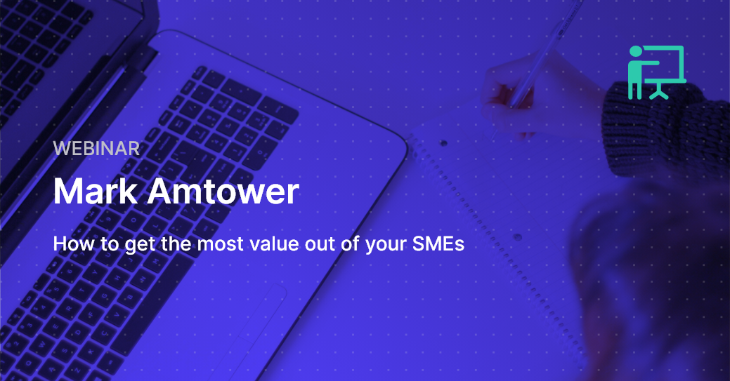 How to get the most value out of your SMEs