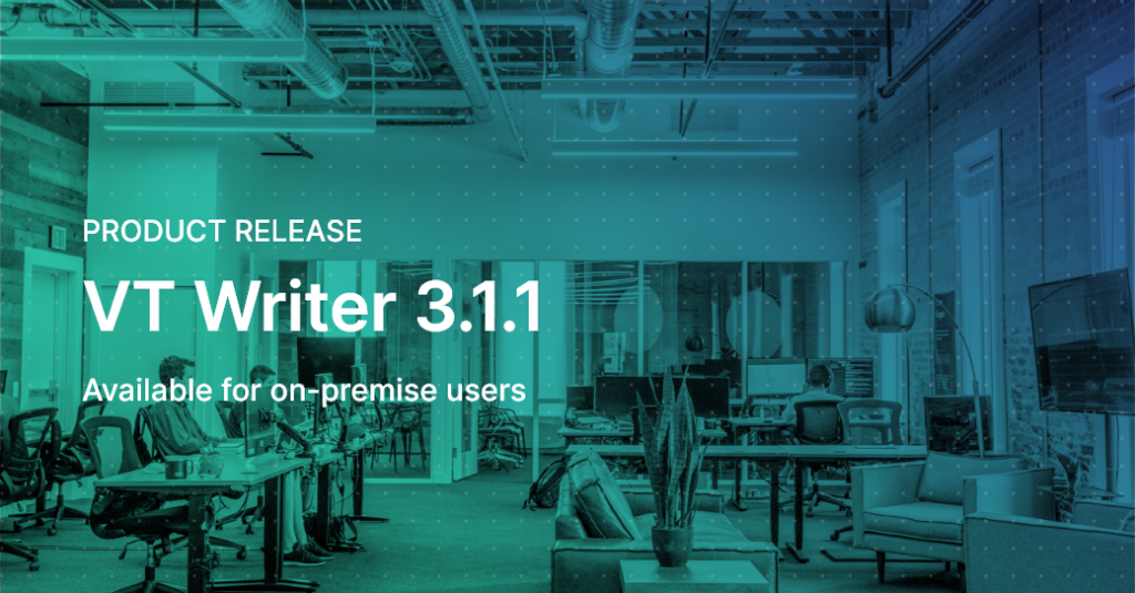 VT Writer 3.1.1 latest features for on-premise customers