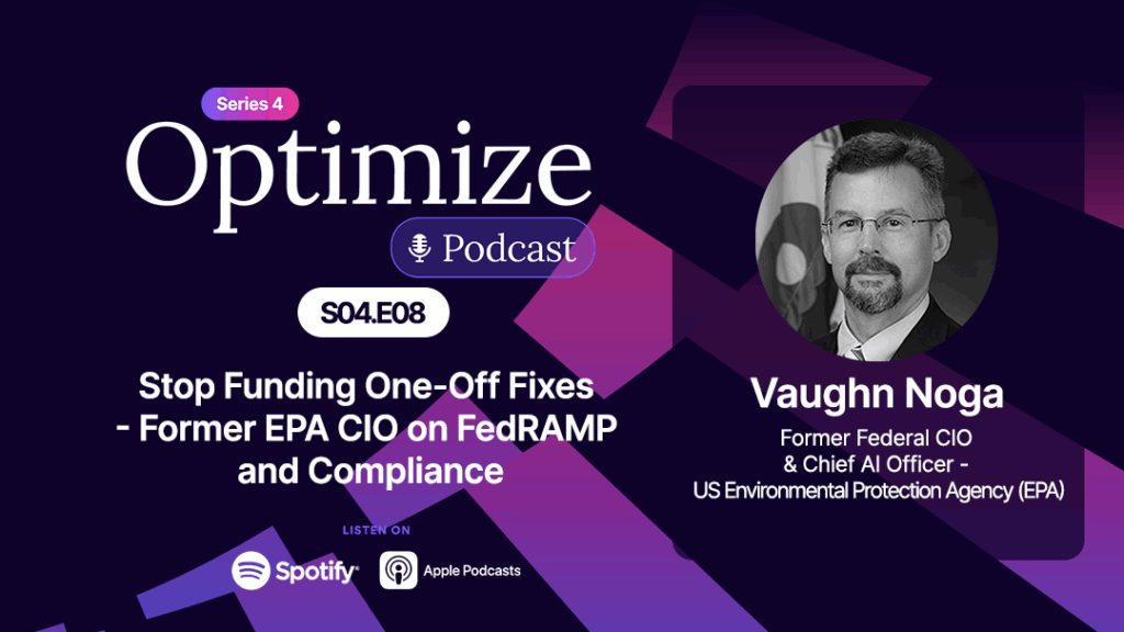 Blog Image - Optimize Podcast - S4 E08 - Stop Funding One-Off Fixes - Former EPA CIO on FedRAMP and Compliance For Review